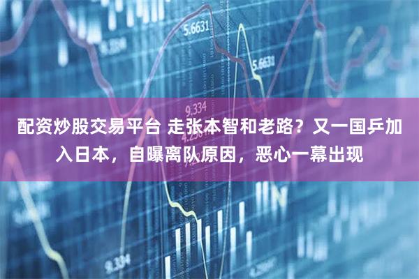 配资炒股交易平台 走张本智和老路？又一国乒加入日本，自曝离队原因，恶心一幕出现